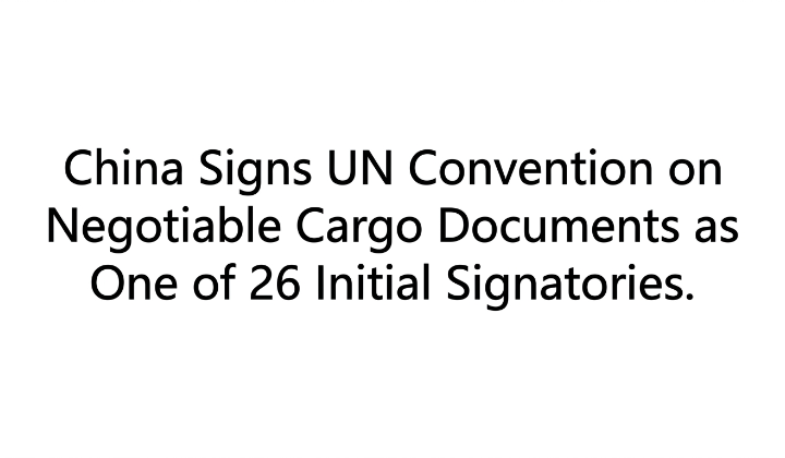 China Signs UN Convention on Negotiable Cargo Documents as One of 26 Initial Signatories